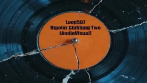 Loop507 - Bipolar Clubbing Two [AudioVisual]