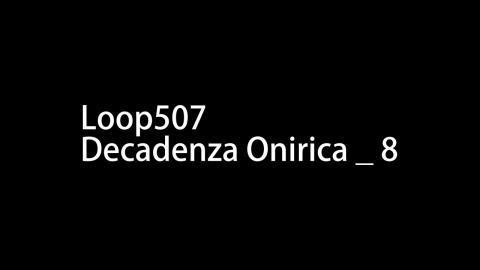 Loop507 - Decadenza Onirica _ 8