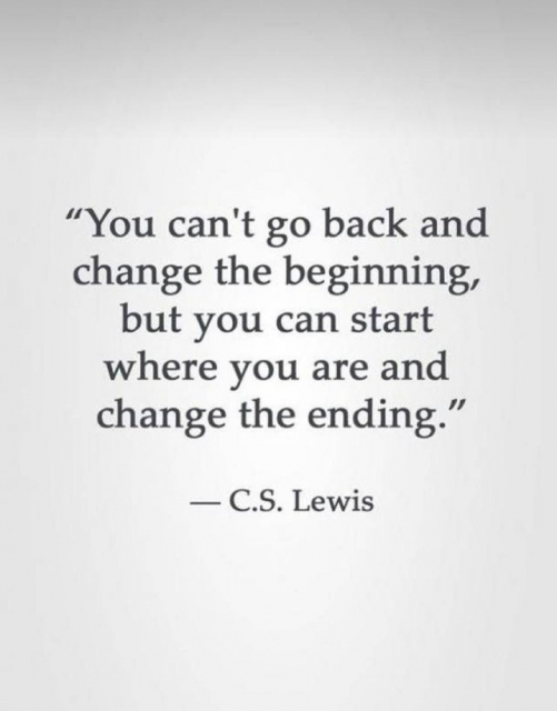 You can't go back and change the beginning. C.S. Lewis